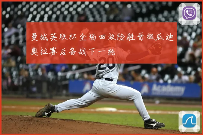 曼城英联杯全场回放险胜晋级瓜迪奥拉赛后备战下一轮