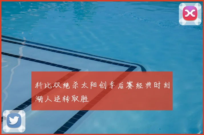 科比双绝杀太阳创季后赛经典时刻湖人逆转取胜