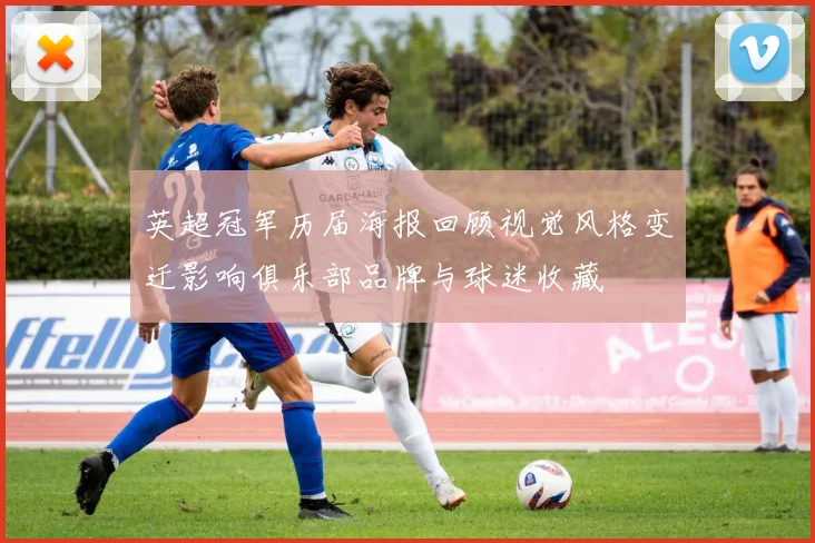 英超冠军历届海报回顾视觉风格变迁影响俱乐部品牌与球迷收藏