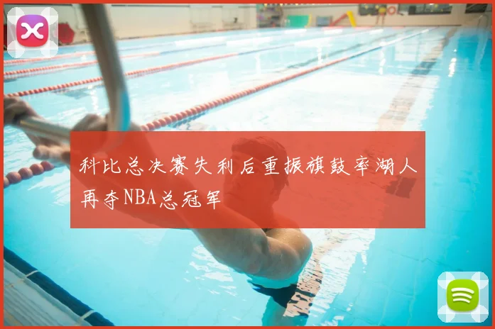 科比总决赛失利后重振旗鼓率湖人再夺NBA总冠军