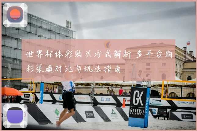 世界杯体彩购买方式解析 多平台购彩渠道对比与玩法指南