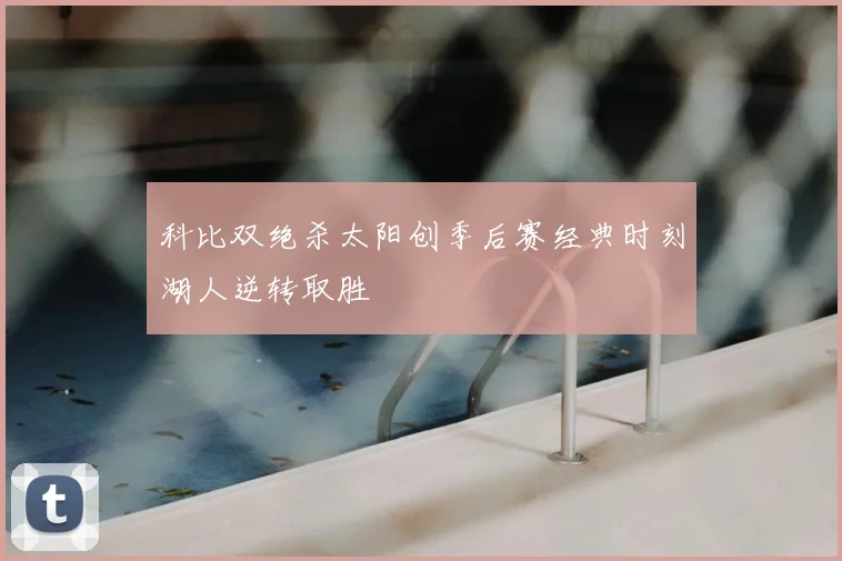 科比双绝杀太阳创季后赛经典时刻湖人逆转取胜