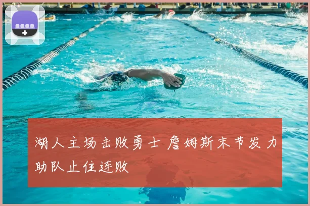 湖人主场击败勇士 詹姆斯末节发力助队止住连败