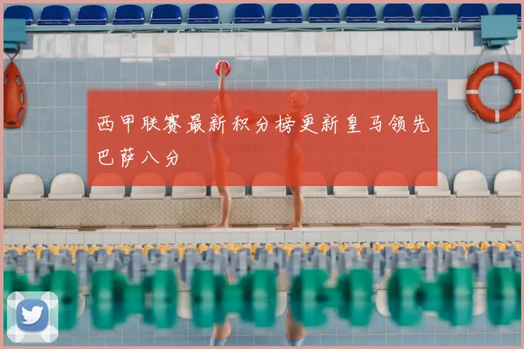 西甲联赛最新积分榜更新皇马领先巴萨八分