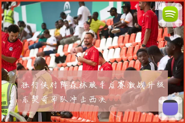 独行侠对阵森林狼季后赛激战升级东契奇率队冲击西决